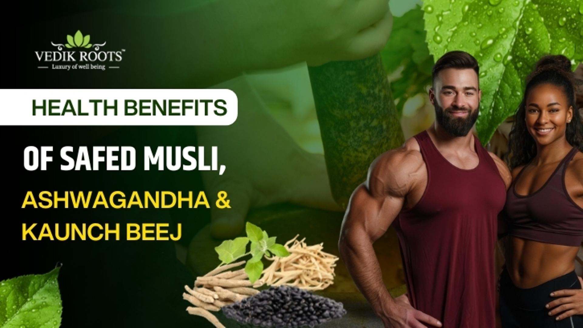 Health Benefits of Safed Musli, Ashwagandha & Kaunch Beej.jpg